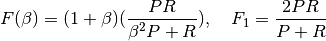 F(\beta)=(1+\beta)(\dfrac{PR}{\beta^2 P + R}), \quad F_1=\dfrac{2PR}{P + R}