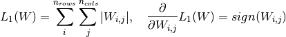 L_1(W)=\displaystyle\sum\limits_{i}^{n_{rows}} \sum\limits_{j}^{n_{cols}} |W_{i,j}|, \quad
\dfrac{\partial}{\partial W_{i,j}} L_1(W)= sign(W_{i,j})