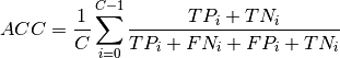 ACC=\dfrac{1}{C}\displaystyle\sum\limits_{i=0}^{C-1} \frac{TP_i + TN_i}{TP_i+FN_i+FP_i+TN_i}